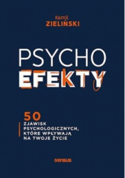 PSYCHOefekty. 50 zjawisk psychologicznych, które wpływają na twoje życie