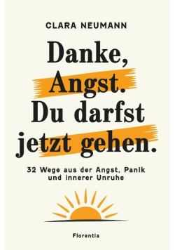 Danke, Angst. Du darfst jetzt gehen: 32 Wege aus der Angst, Panik und innerer Unruhe