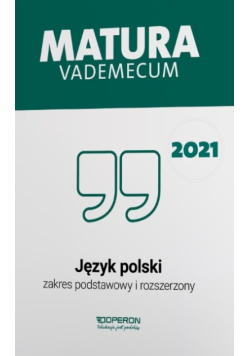 Matura 2021. Język polski. Vademecum. Zakres podstawowy i rozszerzony