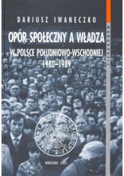 Opór społeczny a władza w Polsce południowo - wschodniej 1980 - 1989