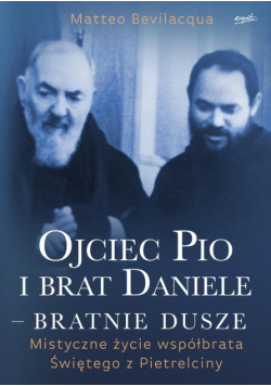 Ojciec Pio i brat Daniele bratnie dusze. Mistyczne  życie współbrata Świętego z Pietrelciny