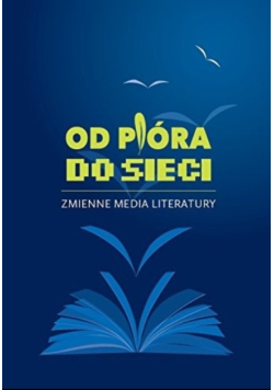 Od pióra do sieci Zmienne media literatury