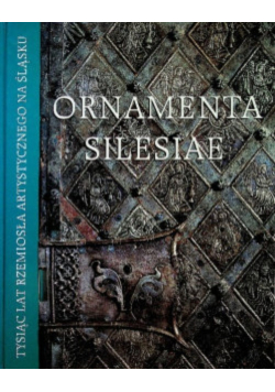 Ornamenta Silesiae Tysiąc lat rzemiosła artystycznego na Śląsku