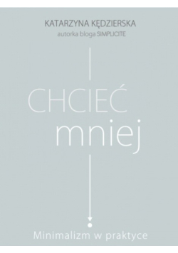 Chcieć mniej Minimalizm w praktyce