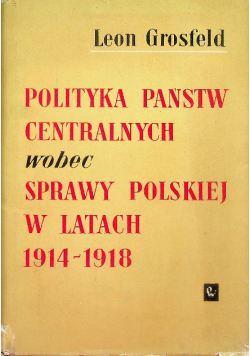 Polityka państw centralnych wobec sprawy polskiej w latach 1914 - 1918