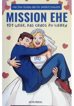 Mission Ehe: 101 Wege, das Chaos zu lieben