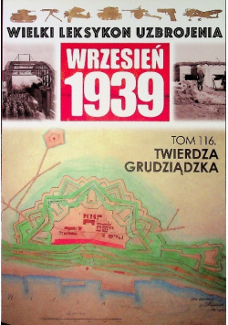 Wielki leksykon uzbrojenia Wrzesień 1939 Tom 116 Twierdza grudziądzka