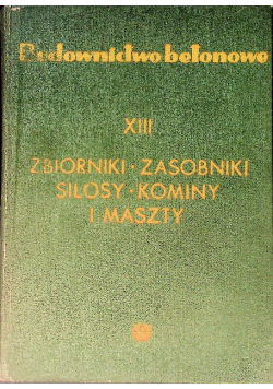 Budownictwo betonowe Tom XIII Zbiorniki zasobniki silosy kominy i maszty