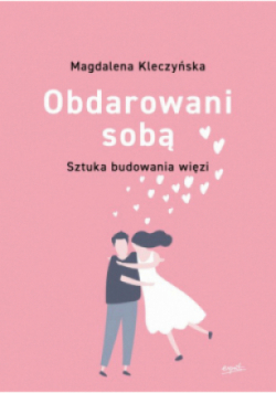 Obdarowani sobą Sztuka budowania więzi