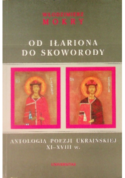 Od Iłariona do Skoworody Antologia poezji ukraińskiej XI - XVIII w.