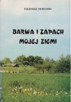 Barwa i zapach mojej ziemi