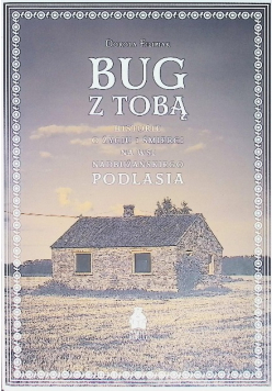 Bug z Tobą. Historie o życiu i śmierci na wsi nadbużańskiego Podlasia