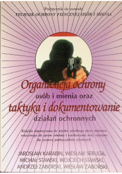 Organizacja ochrony osób i mienia oraz taktyka i dokumentowanie działań ochronnych podręcznik do zwodu technik ochrony fizycznej osób i mienia
