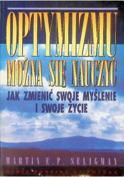 Optymizmu można się nauczyć Jak zmienić swoje myślenie i swoje życie