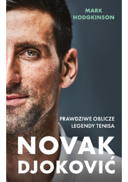 Novak Djoković. Prawdziwe oblicze legendy tenisa