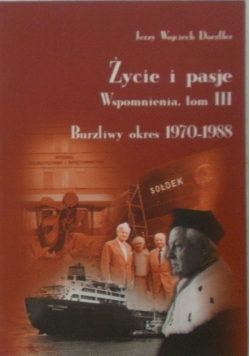 Życie i pasje Wspomnienia Tom III Burzliwy okres 1970-1988