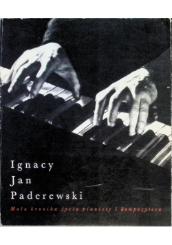 Ignacy Jan Paderewski. Mała kronika życia pianisty i kompozytora Sokołowska