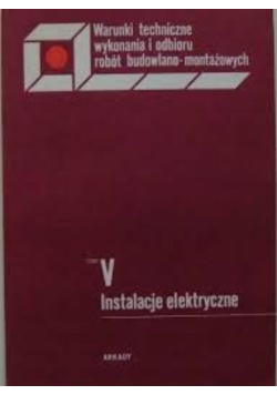 Instalacje elektryczne warunki techniczne wykonania i odbioru robót budowlano-montażowych  Tom 5