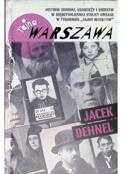Tajna Warszawa. Historie zbrodni, kradzieży i oszustw w międzywojennej stolicy opisane w tygodniku Tajny Detektyw