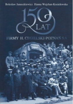 150 lat firmy H Cegielski Poznań