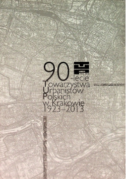 90-Lecie Towarzystwa Urbanistów Polskich w Krakowie  1923 - 2013