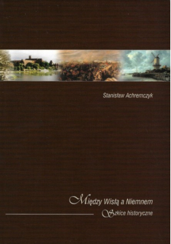 Między Wisłą a Niemnem Szkice historyczne Dedykacja autora