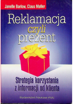 Reklamacja czyli prezent Strategia korzystania z informacji od klienta