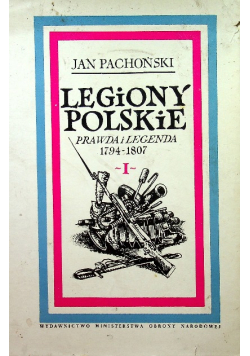 Legiony Polskie prawda i legenda 1794 1807 Tom I