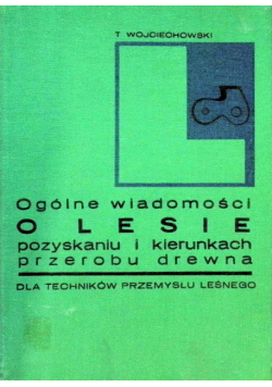 Ogólne wiadomości o LESIE, pozyskaniu i kierunkach przerobu drewna