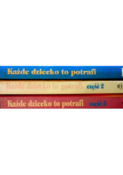 Każde dziecko to potrafi Część od I do III