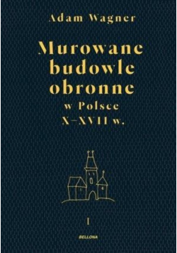 Murowane budowle obronne w Polsce do XVII w. Tom 1