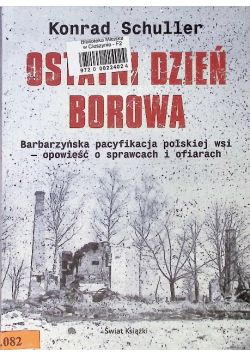 Ostatni dzień Borowa Barbarzyńska pacyfikacja polskiej wsi - opowieści o sprawcach i ofiarach