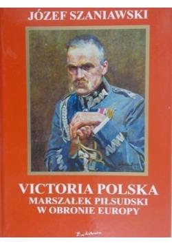 Victoria Polska Marszałek Piłsudski w obronie Europy