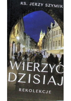 Wierzyć dzisiaj: rekolekcje