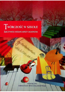 Twórczość w szkole Rzeczywiste i możliwe aspekty zagadnienia