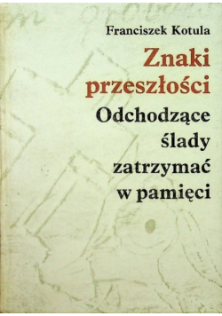 Znaki przeszłości Odchodzące ślady zatrzymać w pamięci