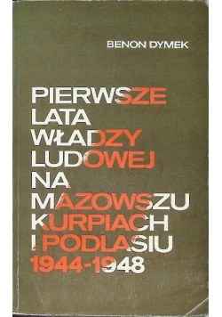Pierwsze lata władzy ludowej na Mazowszu Kurpiach i Podlasiu 1944 - 1948