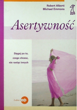 Asertywność sięgaj po to czego chcesz nie raniąc innych