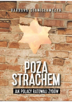Poza strachem Jak Polacy ratowali Żydów