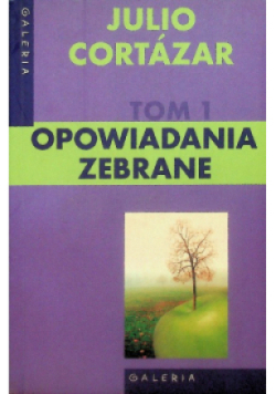 Cortazar Opowiadania zebrane Tom 1