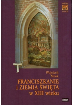 Franciszkanie i Ziemia Święta w XIII wieku