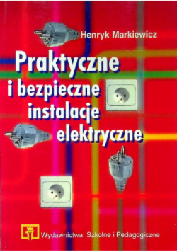 Praktyczne i bezpieczne instalacje elektryczne