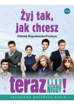 Żyj tak, jak chcesz - Teraz albo nigdy