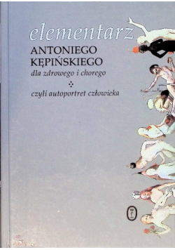 Elementarz Antoniego Kępińskiego dla zdrowego i chorego czyli autoportret człowieka