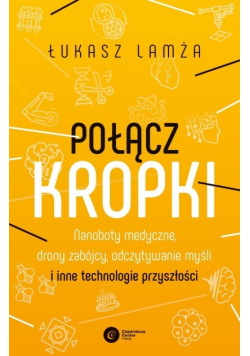 Połącz kropki. Nanoboty medyczne, drony zabójcy, odczytywanie myśli