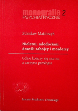 Nieletni, młodociani, dorośli zabójcy i mordercy Monografie psychiatryczne Tom 2