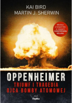 Oppenheimer Triumf i tragedia ojca bomby atomowej