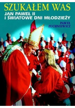 Szukałem was Jan Paweł II i Światowe Dni Młodzieży