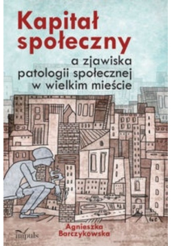 Kapitał społeczny a zjawiska patologii społecznej w wielkim mieście