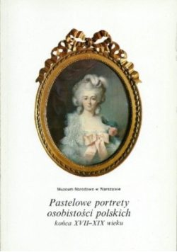 Pastelowe portrety osobistości polskich końca XVII XIX wieku